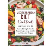 MEDITERRANEAN DIET COOKBOOK FOR WOMEN OVER 50: Hormone-Balancing, Heart-Healthy Recipes to Support Energy, Metabolism, and Wellness After Menopause