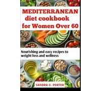 MEDITERRANEAN DIET COOKBOOK FOR WOMEN OVER 60: Nourishing and easy recipes to weight loss and wellness