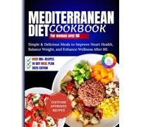 Mediterranean diet cookbook for women over 60: Simple & Delicious Meals to Improve Heart Health, Balance Weight, and Enhance Wellness After 60