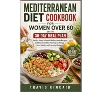 Mediterranean Diet Cookbook for Women Over 60 with 30-Day Meal Plan: Healthy Aging, Balanced Mediterranean Recipes, and Structured Meal Planning for Energy, Heart Health, and Everyday Wellness