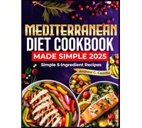 Mediterranean Diet Cookbook Made Simple 2025: Simple 5-Ingredient Recipes