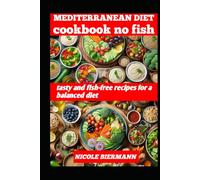 MEDITERRANEAN DIET COOKBOOK NO FISH: tasty and fish-free recipes for a balanced diet