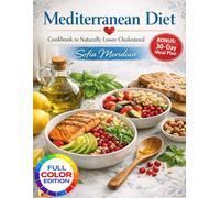 Mediterranean Diet Cookbook to Naturally Lower Cholesterol: 100+ Heart-Healthy Recipes with 4-Week Meal Plans to Reduce LDL Levels and Shed Pounds Deliciously