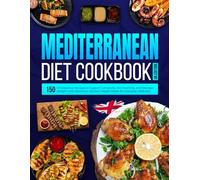 Mediterranean Diet Cookbook UK Edition: 150 Wholesome Recipes to Support Longevity, Eat Healthily, and Manage Weight with Delicious, Kitchen-Tested Meals for Everyday Wellness