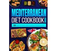 Mediterranean Diet Cookbook UK Edition: 150 Wholesome Recipes to Support Longevity, Eat Healthily, and Manage Weight with Delicious, Kitchen-Tested Meals for Everyday Wellness