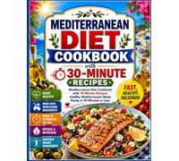 Mediterranean Diet Cookbook with 30-Minute Recipes: Mediterranean Diet Cookbook with 30-Minute Recipes: Healthy Mediterranean Meals Ready in 30 Minutes or Less