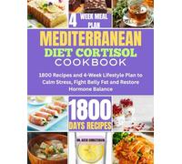 MEDITERRANEAN DIET CORTISOL COOKBOOK: 1800 Recipes and 4-Week Lifestyle Plan to Calm Stress, Fight Belly Fat and Restore Hormone Balance