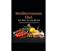 Mediterranean Diet: Eat Well to Live Better. Recipes, 60-Day Meal Plan, and Lifestyle Tips: 200 Mediterranean Recipes with a 60-Day Meal Plan for Weight Loss, Energy, Healthy Living & Longevity
