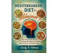 Mediterranean Diet for Alzheimer’s: 120+ Brain-Healthy Recipes and Gentle Meal Plans to Support Memory, Focus, and Healthy Aging