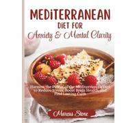 Mediterranean Diet For Anxiety & Mental Clarity: Harness the Power of the Mediterranean Diet to Reduce Stress, Boost Brain Health, and Find Lasting Calm
