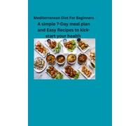 Mediterranean Diet For Beginners: A simple 7-Day meal plan and Easy Recipes to kickstart your health