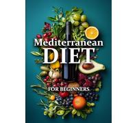 Mediterranean Diet for Beginners: A Simple Guide to Healthy Eating and Weight Loss with Many Easy to Cook Delicious Recipes