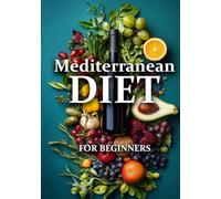 Mediterranean Diet for Beginners: A Simple Guide to Healthy Eating and Weight Loss with Many Easy to Cook Delicious Recipes