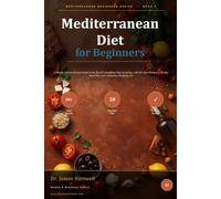 Mediterranean Diet for Beginners: A Simple, Science-Backed Guide to the World's Healthiest Way of Eating, with 60+ Easy Recipes, a 28-Day Meal Plan, and a Complete Shopping List