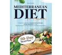 Mediterranean Diet for Beginners: Complete Cookbook with Quick & Easy Recipes. 30-Day Meal Plan for Two. Step-By-Step Food Prep to Improve Healthy Eating Habits