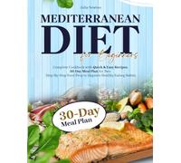 Mediterranean Diet for Beginners: Complete Cookbook with Quick & Easy Recipes. 30-Day Meal Plan for Two. Step-By-Step Food Prep to Improve Healthy Eating Habits