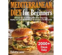 MEDITERRANEAN DIET FOR BEGINNERS: Discover the Joy of Eating Well. 2000 + Days Easy, Healthy and Quick Mediterranean Recipes for or All Skill Levels