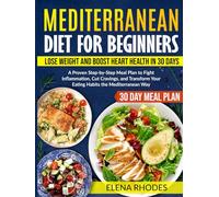 Mediterranean Diet for Beginners: Lose Weight and Boost Heart Health in 30 Days: A Proven Step-by-Step Meal Plan to Fight Inflammation, Cut Cravings, and Transform Your Eating Habits