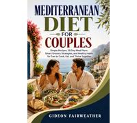 Mediterranean Diet for Couples: Simple Recipes, 28 Day Meal Plans, Smart Grocery Strategies, and Healthy Habits for Two to Cook, Eat, and Thrive Together