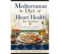 Mediterranean Diet for Heart Health for Seniors: The Complete Guide to Lowering Cholesterol, Reducing Blood Pressure, and Strengthening Your Heart After 60
