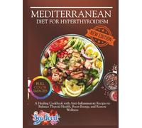Mediterranean Diet for Hyperthyroidism: A Healing Cookbook with Anti-Inflammatory Recipes to Balance Thyroid Health, Boost Energy, and Restore Wellness