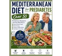 Mediterranean Diet for Prediabetes Over 50: 90 Delicious Recipes & a 60-Day Meal Plan to Balance Blood Sugar, Boost Energy, Support Heart Health, and Enjoy Healthy Aging Without Feeling Restricted