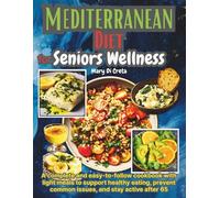 Mediterranean Diet for Senior Wellness: A complete and easy-to-follow cookbook with light meals to support healthy eating, prevent common issues, and stay active after 65