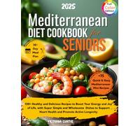 MEDITERRANEAN DIET FOR SENIORS: 130+ Healthy and Delicious Recipes to Boost Your Energy and Joy of Life 30-Day Meal Plan to Support Heart Health and Promo