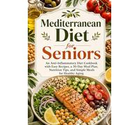 Mediterranean Diet for Seniors: An Anti-Inflammatory Diet Cookbook with Easy Recipes, a 30-Day Meal Plan, Nutrition Tips, and Simple Meals for Healthy Aging