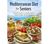 Mediterranean Diet for Seniors: Mediterranean Diet for Seniors Over 60: Simple Heart-Healthy Recipes, Weekly Meal Plans, and Proven Nutrition ... Energy, Sharpen Memory, and Age Gracefully