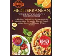 Mediterranean Diet For Thyroid Energy & Weight Support: A Healing Guide with Anti-Inflammatory Mediterranean Recipes for Thyroid Health, Lasting Energy, and Natural Weight Balance
