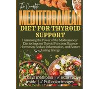 Mediterranean Diet for Thyroid Support: Harnessing the Power of the Mediterranean Diet to Support Thyroid Function, Balance Hormones, Reduce Inflammation, and Restore Lasting Energy