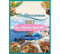 Mediterranean Diet for Women Over 40: A Complete Guide to Hormone Balance, Heart Health, Bone Strength, and Sustainable Weight Management After 40, ... Plan and 75+ Easy Recipes (Healthy Meal Plan)