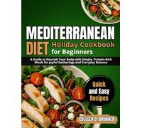 Mediterranean diet Holiday Cookbook for Beginners: A Guide to Nourish Your Body with Simple, Protein-Rich Meals for Joyful Gatherings and Everyday Balance