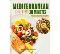 Mediterranean Diet In 30 Minutes: Simple, Flavorful Anti-Inflammatory Recipes Cookbook with Stress-Free Meal Plans, Smart Shopping Lists, Portion Guides, and Time-Saving Kitchen Tips