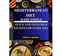 Mediterranean Diet Made Simple: Quick and Delicious Recipes for Every Day