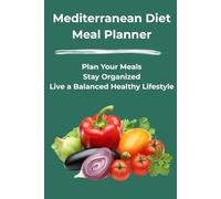 Mediterranean Diet Meal Planner: Plan Your Meals, Stay Organized, and Support a Balanced Healthy Lifestyle