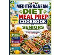 Mediterranean Diet Meal Prep Cookbook for Seniors: Simple Mediterranean Meal Prep to Save Time and Support Heart Health