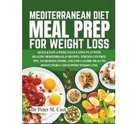 MEDITERRANEAN DIET MEAL PREP FOR WEIGHT LOSS: Quick & Easy 4-Week Mediterranean Meal Prep Plan with Healthy Recipes, Portion Control, and Fat-Burning, Low-Calorie Meals for Sustainable Weight Loss
