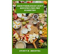 Mediterranean Diet Recipes for Pre Diabetes: Wholesome Cooking Strategies and Delicious Dishes Designed to Enhance Metabolic Health and Daily Vitality
