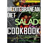 Mediterranean Diet Salad Cookbook: 50 Fresh & Vibrant Recipes for Every Season & Beginner | Deluxe Edition (Mediterranean Kitchen Essentials Series)