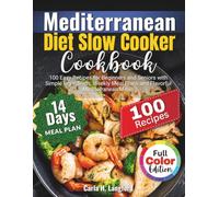 Mediterranean Diet Slow Cooker Cookbook: 100 Easy Recipes for Beginners and Seniors with Simple Ingredients, Weekly Meal Plans and Flavorful Mediterranean Meals