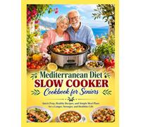 Mediterranean Diet Slow Cooker Cookbook for Seniors: Quick Prep, Healthy Recipes, and Simple Meal Plans for a Longer, Stronger, and Healthier Life
