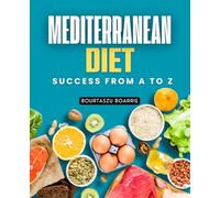 Mediterranean Diet Success From A to Z: Transform Your Health With Simple Flavorful Recipes And Practical Tips That Celebrate Balance Nourishment And Joyful Living Every Day