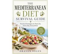 Mediterranean Diet Survival Guide: Practical Strategies for Real Life to Eat Well, Stay Consistent, Overcome Everyday Challenges, and Build Healthy Habits That Last (Mediterranean Diet Collection)