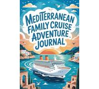 Mediterranean Family Cruise Adventure Journal: A Kid-Friendly Travel Diary for Recording Daily Activities, Port Excursions, Historic Sites, and Favorite Memories at Sea