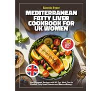 MEDITERRANEAN FATTY LIVER COOKBOOK FOR UK WOMEN: Low-Glycemic Recipes with 60- Day Meal Plan to Combat Fatty Liver Disease and Restore Energy