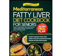 Mediterranean Fatty Liver Diet Cookbook For Seniors: Budget Friendly Recipes and a 30-Day Meal Plan to Improve NAFLD, Reduce Visceral Fat, and Enhance Metabolic Health