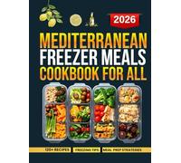 Mediterranean Freezer meals cookbook: Enjoy 120 Nutritious and Flavorful Dishes Anytime with Simple, Ready-to-Go Recipes (Healthy lifestyle)