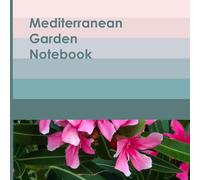 Mediterranean Garden Notebook: A Complete Garden Design Planner, Plant Logbook, Journal and more! Your private oasis of garden planning bliss - ... - Bring the Mediterranean to your garden!